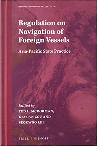 Regulation on navigation of foreign vessels : Asia-Pacific state practice / edited by Ted L. McDorman, Keyuan Zou, Seokwoo Lee.