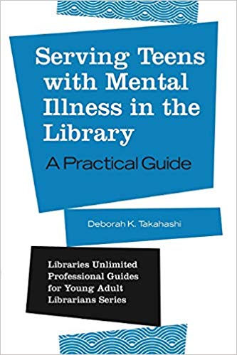 Serving teens with mental illness in the library : a practical guide / Deborah K. Takahashi.