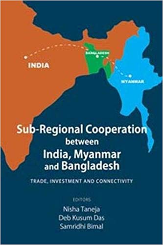 Sub-regional cooperation between India, Myanmar and Bangladesh : trade, investment and connectivity / editors, Nisha Taneja, Deb Kusum Das, Samridhi Bimal.