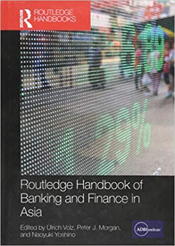 Routledge handbook of banking and finance in Asia / edited by Ulrich Volz, Peter J. Morgan, and Naoyuki Yoshino.