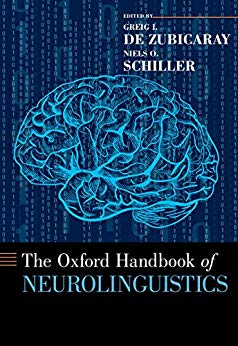 The Oxford handbook of neurolinguistics / edited by Greig I. de Zubicaray and Niels O. Schiller.