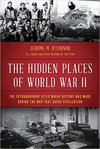 The hidden places of World War II : the extraordinary sites where history was made during the war that saved civilization / Jerome M. O'Connor.