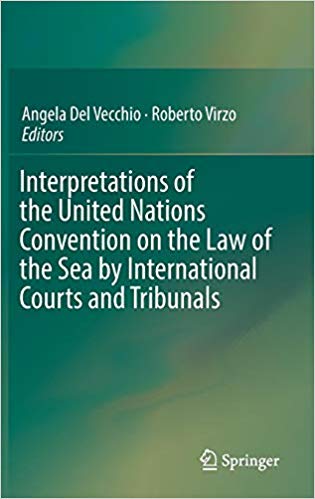 Interpretations of the United Nations convention on the law of the sea by international courts and tribunals / Angela Del Vecchio, Roberto Virzo, editors.