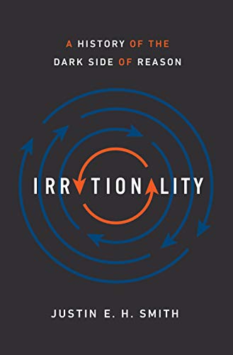 Irrationality : a history of the dark side of reason / Justin E.H. Smith.