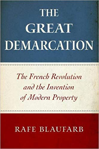 The great demarcation : the French Revolution and the invention of modern property / Rafe Blaufarb.