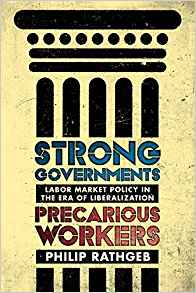 Strong governments, precarious workers : labor market policy in the era of liberalization / Philip Rathgeb.