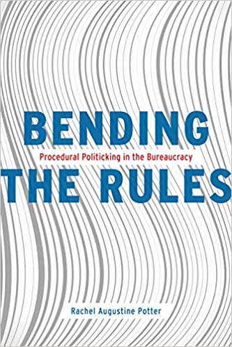 Bending the rules : procedural politicking in the bureaucracy / Rachel Augustine Potter.
