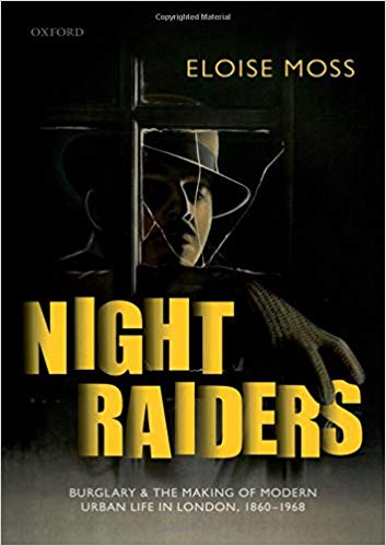 Night raiders : burglary and the making of modern urban life in London, 1860-1968 / Eloise Moss.