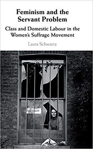 Feminism and the servant problem : class and domestic labour in the women's suffrage movement / Laura Schwartz.