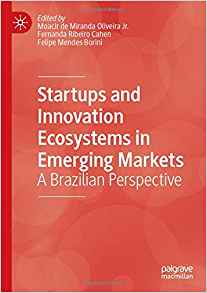 Startups and innovation ecosystems in emerging markets : a Brazilian perspective / Moacir de Miranda Oliveira Jr., Fernanda Ribeiro Cahen, Felipe Mendes Borini, editors.