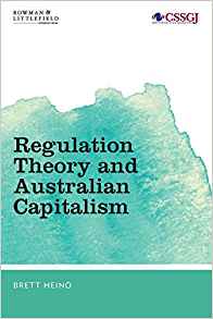 Regulation theory and Australian capitalism : rethinking social justice and labour law / Brett Heino.