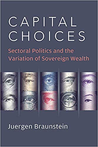 Capital choices : sectoral politics and the variation of sovereign wealth / Juergen Braunstein.