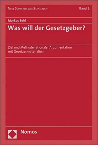 Was will der Gesetzgeber? : Ziel und Methode rationaler Argumentation mit Gesetzesmaterialien / Markus Sehl.