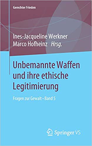 Unbemannte Waffen und ihre ethische Legitimierung / Ines-Jacqueline Werkner, Marco Hofheinz (Hrsg.).