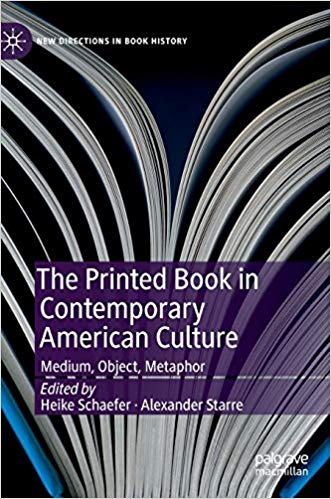 The printed book in contemporary American culture : medium, object, metaphor / Heike Schaefer, Alexander Starre, editors.