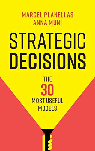 Strategic decisions : the 30 most useful models / Marcel Planellas, text ; Anna Muni, graphics.
