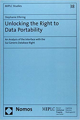 Unlocking the right to data portability : an analysis of the interface with the Sui Generis Database Right / Stephanie Elfering.