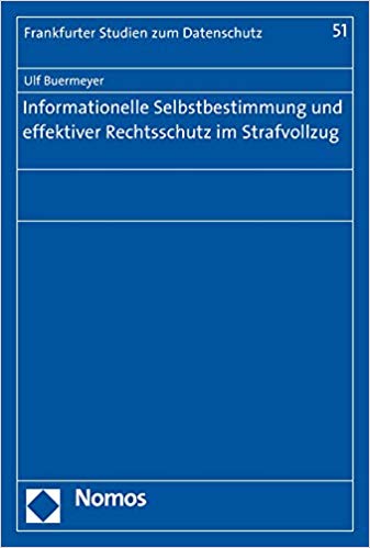 Informationelle Selbstbestimmung und effektiver Rechtsschutz im Strafvollzug : Verwirklichungsbedingungen von Datenschutz und Informationsrechten im Vollzug von Freiheitsentziehungen / Ulf Buermeyer.