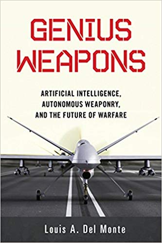 Genius weapons : artificial intelligence, autonomous weaponry, and the future of warfare / Louis A. Del Monte.