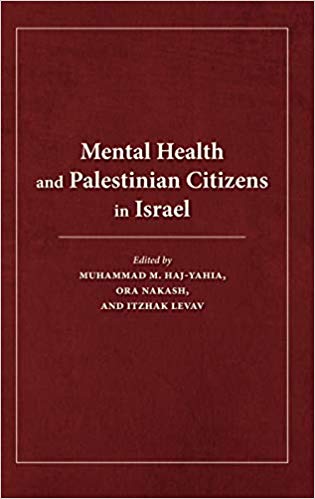Mental health and Palestinian citizens in Israel / edited by Muhammad M. Haj-Yahia, Ora Nakash, and Itzhak Levav.