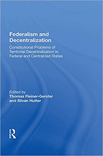 Federalism and decentralization : constitutional problems of territorial decentralization in federal and centralized states / edited by Thomas Fleiner-Gerster and Silvan Hutter.