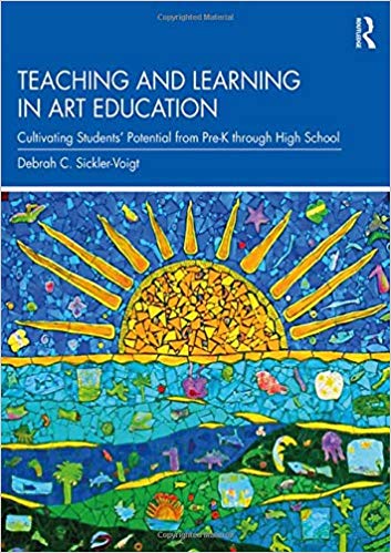 Teaching and learning in art education : cultivating students' potential from Pre-K through high school / Debrah C. Sickler-Voigt.