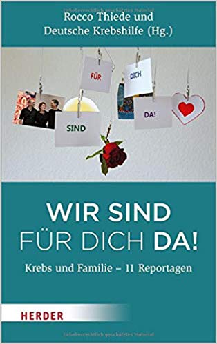 Wir sind für dich da! : Krebs und Familie - 11 Reportagen / Rocco Thiede und Deutsche Krebshilfe (Hg.).