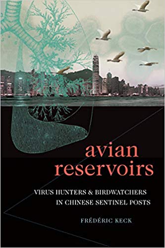 Avian reservoirs : virus hunters ＆ birdwatchers in Chinese sentinel posts / Frédéric Keck.