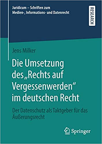 Die Umsetzung des „Rechts auf Vergessenwerden“ im deutschen Recht : der Datenschutz als Taktgeber für das Äußerungsrecht / Jens Milker.