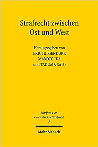 Strafrecht zwischen Ost und West : neue Beiträge zur internationalen Strafrechtswissenschaft / herausgegeben von Eric Hilgendorf, Makoto Ida und Takuma Sato.
