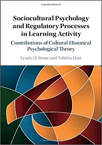 Sociocultural psychology and regulatory processes in learning activity : contributions of cultural-historical psychological theory / Lynda D. Stone, Tabitha Hart.