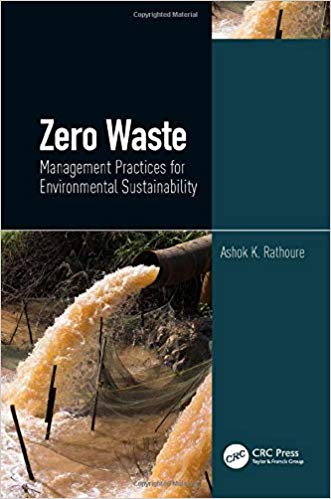 Zero waste : management practices for environmental sustainability / edited by Ashok K. Rathoure.