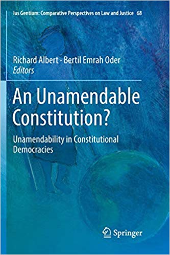 An unamendable constitution? : unamendability in constitutional democracies / Richard Albert, Bertil Emrah Oder, editors.