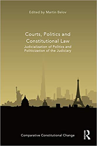 Courts, politics and constitutional law : judicialization of politics and politicization of the judiciary / edited by Martin Belov.