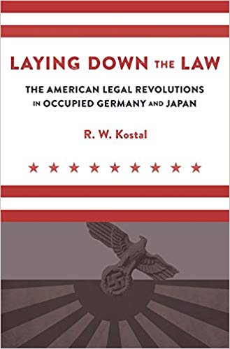 Laying down the law : the American legal revolutions in Occupied Germany and Japan / R.W. Kostal.