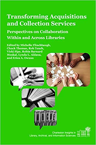Transforming acquisitions and collection services : perspectives on collaboration within and across libraries / edited by Michelle Flinchbaugh [and six others].