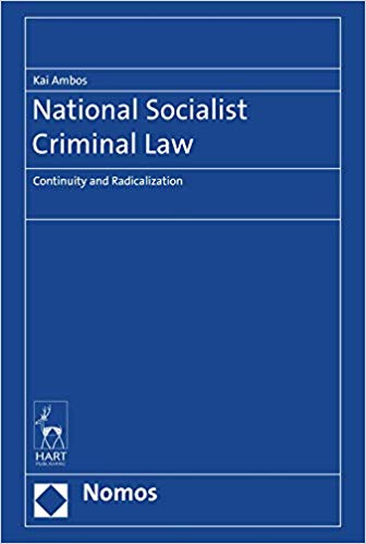 National Socialist criminal law : continuity and radicalization / Kai Ambos ; preface by R.A. Duff ; translation from German by Margaret Hiley.