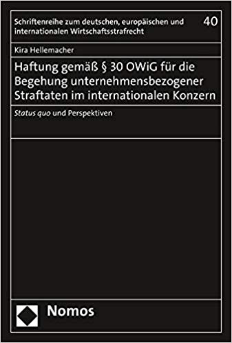 Haftung gemäß § 30 OWiG für die Begehung unternehmensbezogener Straftaten im internationalen Konzern : Status quo und Perspektiven / Kira Hellemacher.