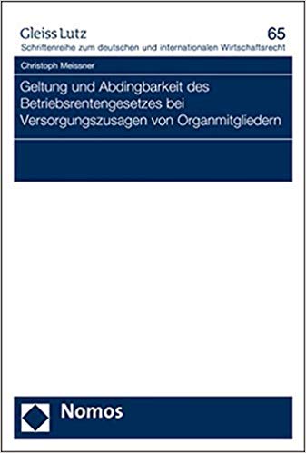 Geltung und Abdingbarkeit des Betriebsrentengesetzes bei Versorgungszusagen von Organmitgliedern / Christoph Meissner.