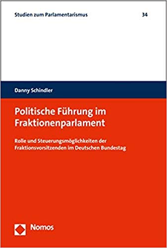 Politische Führung im Fraktionenparlament : Rolle und Steuerungsmöglichkeiten der Fraktionsvorsitzenden im Deutschen Bundestag / Danny Schindler.