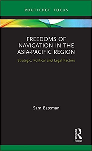 Freedoms of navigation in the Asia-Pacific region : strategic, political and legal factors / Sam Bateman.