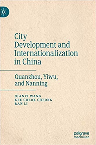 City development and internationalization in China : Quanzhou, Yiwu, and Nanning / Qianyi Wang, Kee Cheok Cheong, Ran Li.