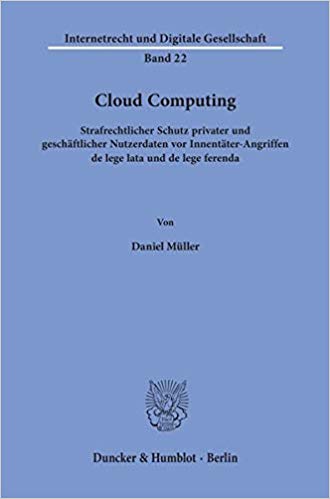 Cloud Computing : strafrechtlicher Schutz privater und geschäftlicher Nutzerdaten vor Innentäter-Angriffen de lege lata und de lege ferenda / von Daniel Müller.