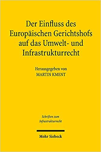Der Einfluss des Europäischen Gerichtshofs auf das Umwelt- und Infrastrukturrecht : aktuelle Entwicklungslinien / herausgegeben von Martin Kment.