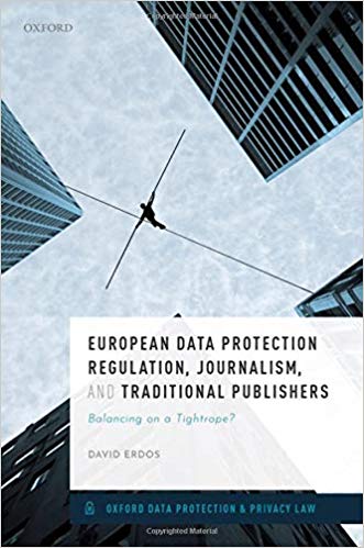 European data protection regulation, journalism, and traditional publishers : balancing on a tightrope? / David Erdos.
