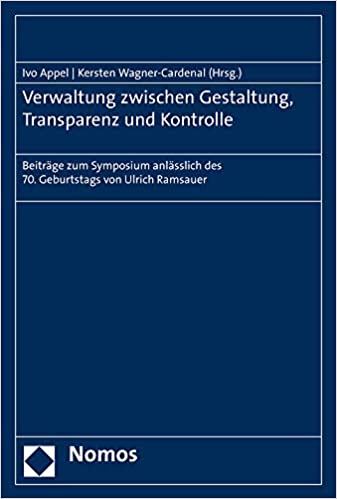 Verwaltung zwischen Gestaltung, Transparenz und Kontrolle : Beiträge zum Symposium anlässlich des 70. Geburtstags von Ulrich Ramsauer / Ivo Appel, Kersten Wagner-Cardenal (Hrsg.).