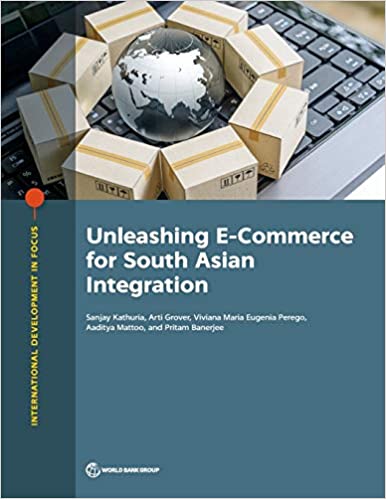 Unleashing E-commerce for South Asian integration / Sanjay Kathuria [and four others].