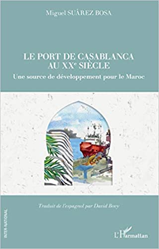 Le port de Casablanca au XXe siècle : une source de développement pour le Maroc / Miguel Suárez Bosa ; traduit de l'espagnol par David Bovy.
