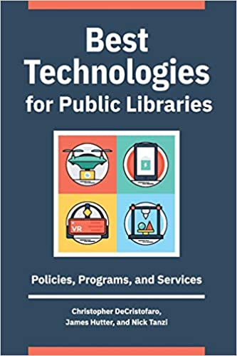 Best technologies for public libraries : policies, programs, and services / Christopher DeCristofaro, James Hutter, and Nick Tanzi.