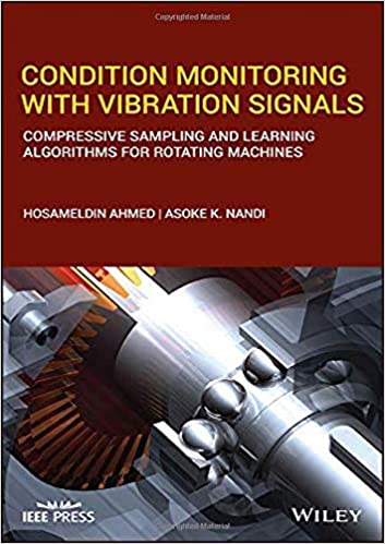 Condition monitoring with vibration signals : compressive sampling and learning algorithms for rotating machines / Hosameldin Ahmed and Asoke K. Nandi.